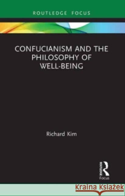 Confucianism and the Philosophy of Well-Being Richard Kim   9781032570099 Taylor & Francis Ltd