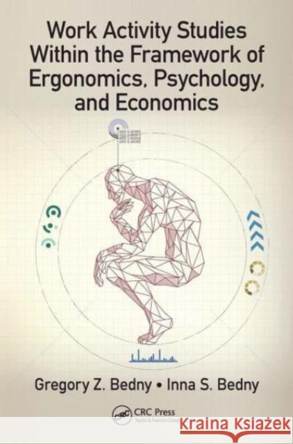 Work Activity Studies Within the Framework of Ergonomics, Psychology, and Economics Gregory Z. Bedny, Inna S. Bedny 9781032570273