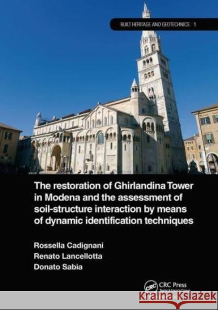 The Restoration of Ghirlandina Tower in Modena and the Assessment of Soil-Structure Interaction by Means of Dynamic Identification Techniques Rosella Cadignani, Renato Lancellotta, Donato Sabia 9781032570730