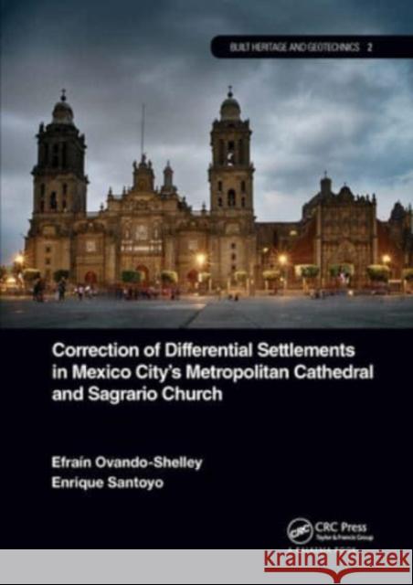Correction of Differential Settlements in Mexico City's Metropolitan Cathedral and Sagrario Church Efraín Ovando-Shelley, Enrique Santoyo 9781032570846 CRC Press