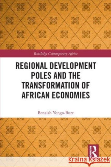 Regional Development Poles and the Transformation of African Economies Benaiah Yongo-Bure 9781032570952 Taylor & Francis