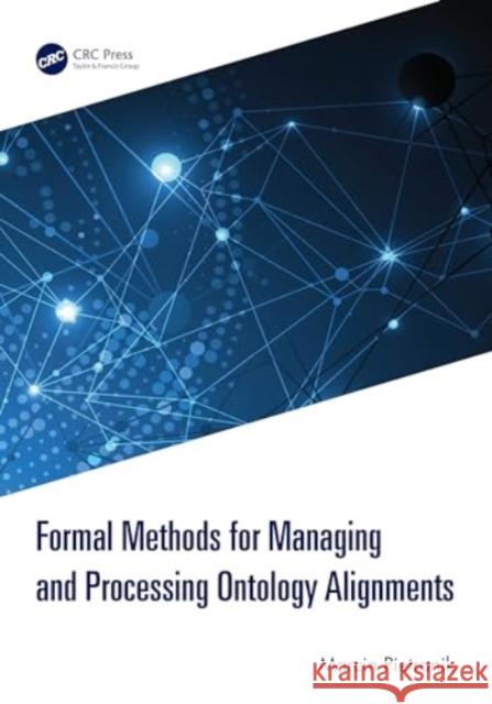 Formal Methods for Managing and Processing Ontology Alignments Marcin Pietranik 9781032571171 CRC Press