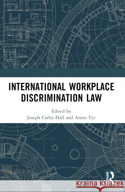 International Workplace Discrimination Law Joseph Carby-Hall Zbigniew Goral Aneta Tyc 9781032571355 Routledge