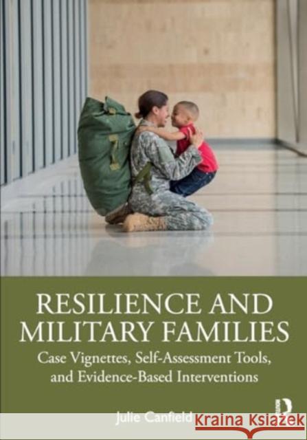 Resilience and Military Families: Case Vignettes, Self-Assessment Tools, and Evidence-Based Interventions Julie Canfield 9781032571768 Routledge