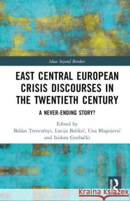 East Central European Crisis Discourses in the Twentieth Century  9781032572055 Taylor & Francis Ltd