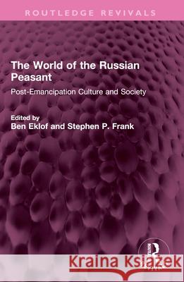 The World of the Russian Peasant: Post-Emancipation Culture and Society Ben Eklof Stephen P. Frank 9781032572079 Routledge
