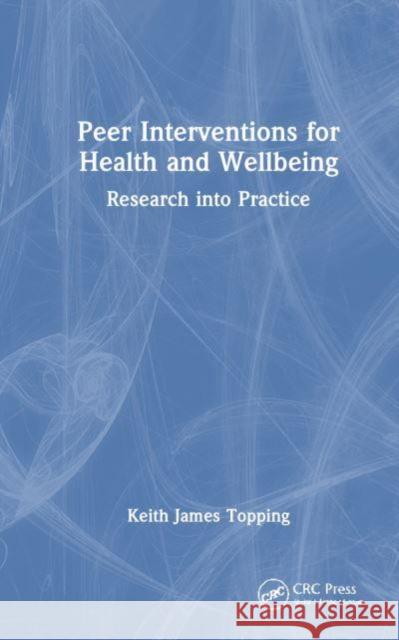 Peer Interventions for Health and Wellbeing: Research Into Practice Keith James Topping 9781032572161