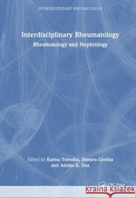 Interdisciplinary Rheumatology: Rheumatology and Nephrology Karina Torralba Duvuru Geetha Anisha B. Dua 9781032572185 Taylor & Francis Ltd