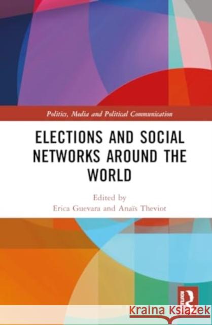 Elections and Social Networks Around the World Erica Guevara Ana?s Theviot 9781032572307 Routledge