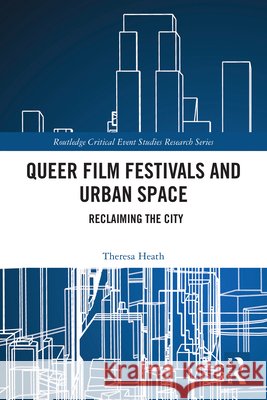 Queer Film Festivals and Urban Space: Reclaiming the City Theresa Heath 9781032572338