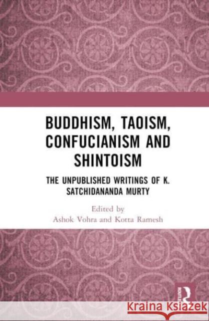 Buddhism, Taoism, Confucianism and Shintoism: The Unpublished Writings of K. Satchidananda Murty Ashok Vohra Kotta Ramesh 9781032572369 Routledge Chapman & Hall