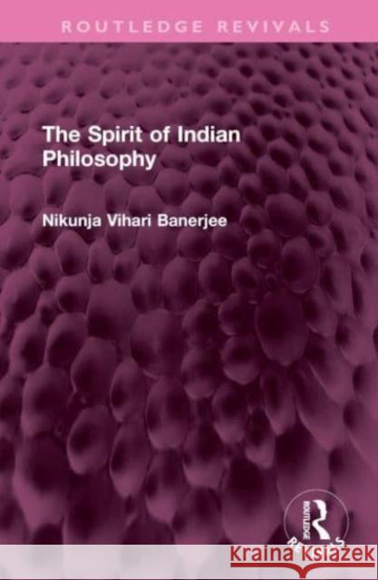 The Spirit of Indian Philosophy Nikunja Vihari Banerjee 9781032572505 Taylor & Francis Ltd