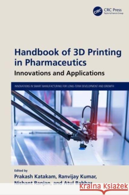 Handbook of 3D Printing in Pharmaceutics: Innovations and Applications Prakash Katakam Ranvijay Kumar Nishant Ranjan 9781032572789 CRC Press