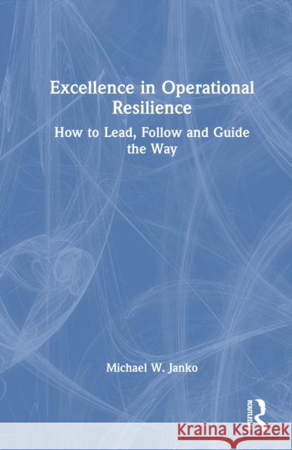 Excellence in Operational Resilience Michael W. Janko 9781032572857 Taylor & Francis Ltd