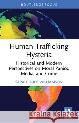 Human Trafficking Hysteria Sarah (University of West Georgia) Hupp Williamson 9781032573571