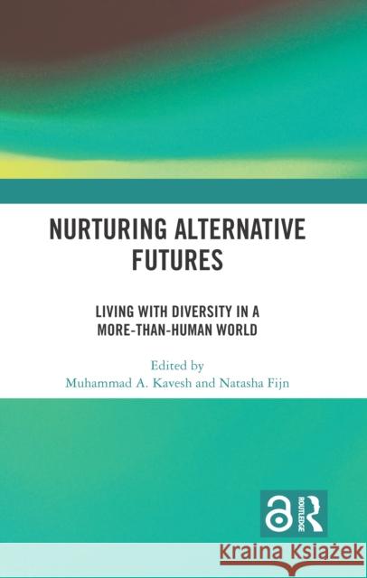 Nurturing Alternative Futures: Living with Diversity in a More-Than-Human World Muhammad Kavesh Natasha Fijn 9781032573588 Routledge