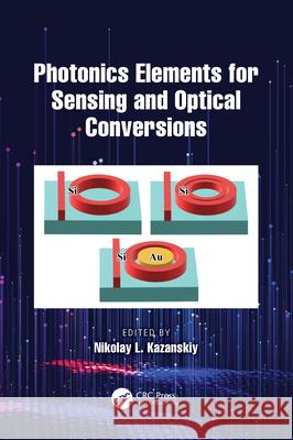 Photonics Elements for Sensing and Optical Conversions Nikolay L. Kazanskiy 9781032573915