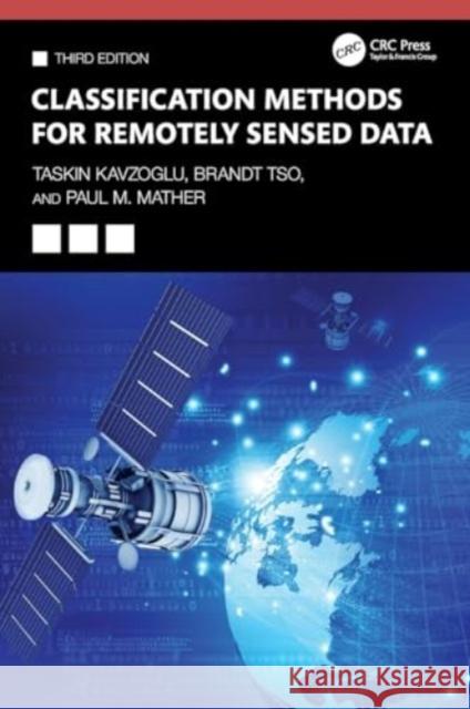 Classification Methods for Remotely Sensed Data Taskin Kavzoglu Brandt Tso Paul M. Mather 9781032573939