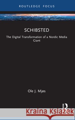 Schibsted: The Digital Transformation of a Nordic Media Giant Ole J. Mj?s 9781032574530 Routledge