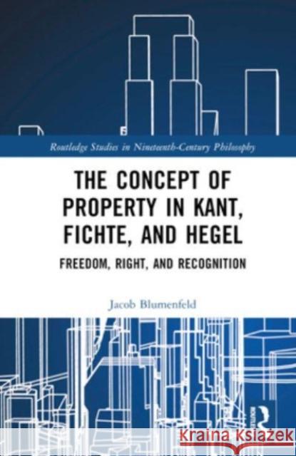 The Concept of Property in Kant, Fichte, and Hegel Jacob (University of Oldenburg, Germany) Blumenfeld 9781032575186 Taylor & Francis Ltd
