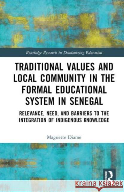 Traditional Values and Local Community in the Formal Educational System in Senegal Maguette (University of Massachusetts Amherst, USA) Diame 9781032575391 Taylor & Francis Ltd