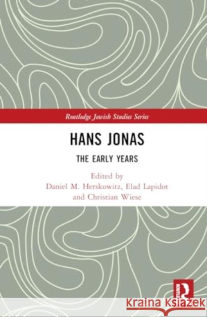 Hans Jonas: The Early Years Daniel M. Herskowitz Elad Lapidot Christian Wiese 9781032575681