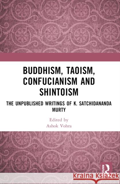 Buddhism, Taoism, Confucianism and Shintoism: The Unpublished Writings of K. Satchidananda Murty Ashok Vohra Kotta Ramesh 9781032575704 Taylor & Francis Ltd
