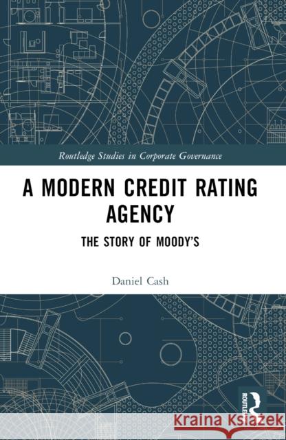 A Modern Credit Rating Agency: The Story of Moody's Daniel Cash 9781032575728 Taylor & Francis Ltd