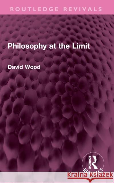 Philosophy at the Limit David Wood 9781032575964 Routledge