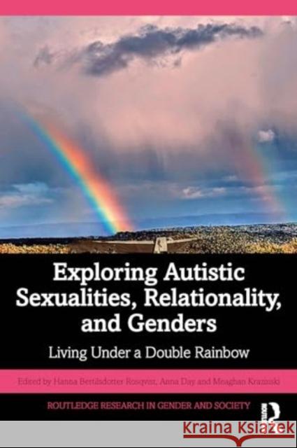 Exploring Autistic Sexualities, Relationality, and Genders: Living Under a Double Rainbow Hanna Bertilsdotte Anna Day Meaghan Krazinski 9781032576114 Routledge