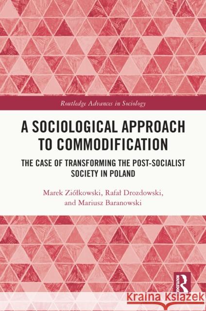 A Sociological Approach to Commodification: The Case of Transforming the Post-Socialist Society in Poland Marek Zi?lkowski Rafal Drozdowski Mariusz Baranowski 9781032576350 Routledge