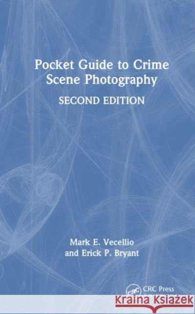 Pocket Guide to Crime Scene Photography Erick P. (Colorado Bureau of Investigation, Colorado, USA) Bryant 9781032576510 Taylor & Francis Ltd