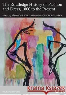 The Routledge History of Fashion and Dress, 1800 to the Present Veronique Pouillard Vincent Dub?-Sen?cal 9781032576732 Routledge