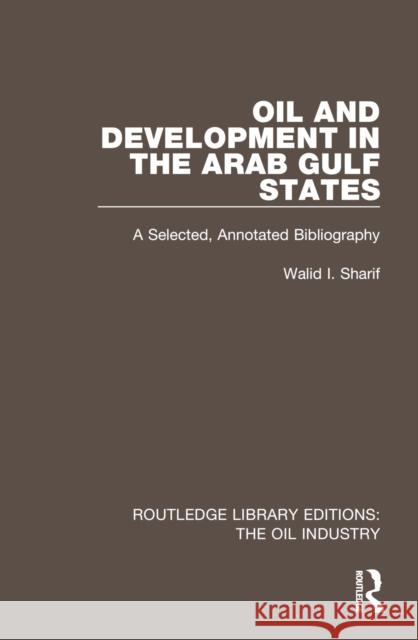 Oil and Development in the Arab Gulf States: A Selected, Annotated Bibliography Walid I. Sharif 9781032576848 Routledge