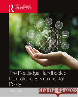 The Routledge Handbook of International Environmental Policy Mahua Basu 9781032576961