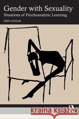 Gender with Sexuality: Situations of Psychoanalytic Learning Oren Gozlan 9781032577364 Routledge