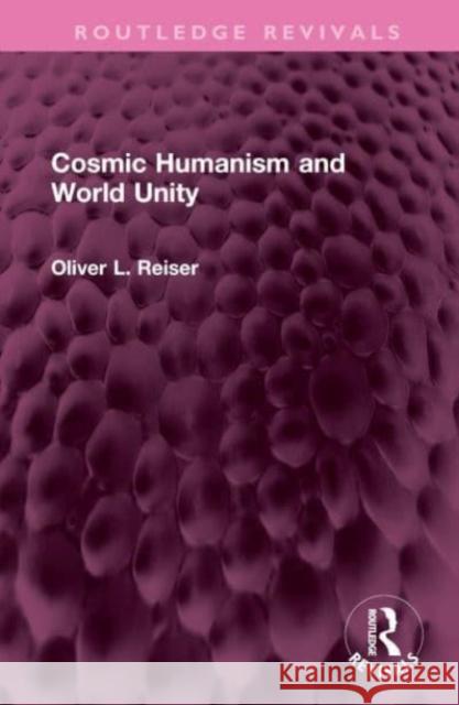 Cosmic Humanism and World Unity Oliver L. Reiser 9781032577449 Taylor & Francis Ltd