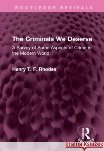 The Criminals We Deserve: A Survey of Some Aspects of Crime in the Modern World Henry T. F. Rhodes 9781032578026 Routledge