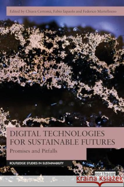 Digital Technologies for Sustainable Futures: Promises and Pitfalls Chiara Certom? Fabio Iapaolo Federico Martellozzo 9781032578514 Routledge