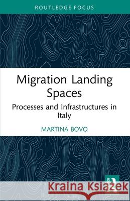 Migration Landing Spaces: Processes and Infrastructures in Italy Martina Bovo 9781032578682 Routledge