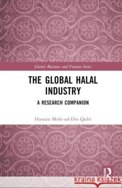 The Global Halal Industry Hussain Mohi-ud-Din (Minhaj University, Pakistan) Qadri 9781032579092 Taylor & Francis Ltd