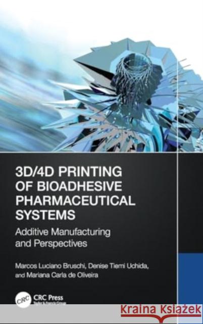 3d/4D Printing of Bioadhesive Pharmaceutical Systems: Additive Manufacturing and Perspectives Marcos Luciano Bruschi Denise Tiemi Uchida Mariana Carl 9781032579269