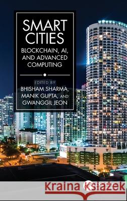 Smart Cities: Blockchain, Ai, and Advanced Computing Bhisham Sharma Manik Gupta Gwanggil Jeon 9781032579276