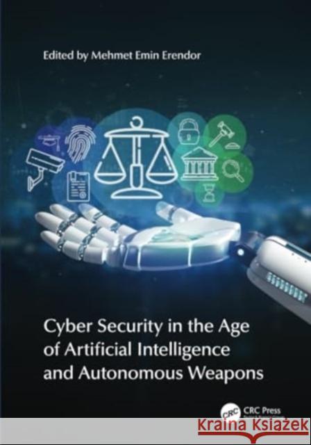 Cyber Security in the Age of Artificial Intelligence and Autonomous Weapons Mehmet Emin Erendor 9781032579399 Taylor & Francis Ltd