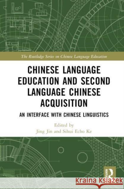 Chinese Language Education and Second Language Chinese Acquisition: An Interface with Chinese Linguistics Jing Jin Ke 9781032579474 Routledge