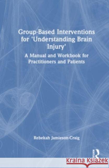 Group-Based Interventions for 'Understanding Brain Injury' Rebekah (Rebekah Jamieson-Craig is a Lead Clinical Psychologist with the NHS, UK.) Jamieson-Craig 9781032579528 Taylor & Francis Ltd