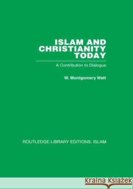 Islam and Christianity Today: A Contribution to Dialogue W. M. Watt 9781032579665 Routledge