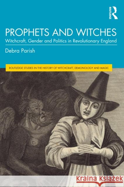 Prophets and Witches: Witchcraft, Gender, and Politics in Revolutionary England Debra Parish 9781032579689 Routledge