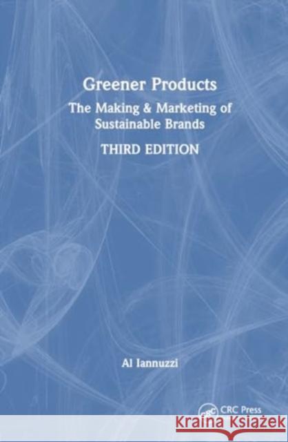Greener Products: The Making & Marketing of Sustainable Brands Al Iannuzzi 9781032579870 CRC Press