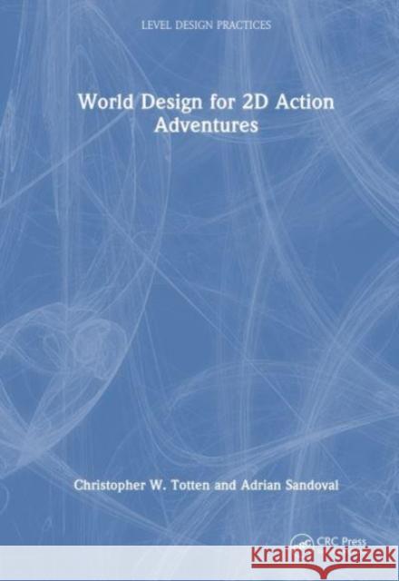 World Design for 2D Action Adventures: Level Design Practices Christopher W. Totten Adrian Sandoval 9781032579979 Taylor & Francis Ltd